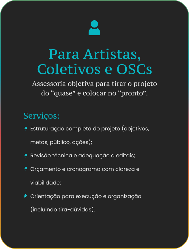 Card com o título ‘Para Artistas, Coletivos e OSCs’, apresentando serviços de assessoria cultural, incluindo estruturação completa de projetos culturais, revisão técnica e adequação a editais, elaboração de orçamento e cronograma com viabilidade, e orientação para execução e organização de projetos, com atendimento tira-dúvidas.