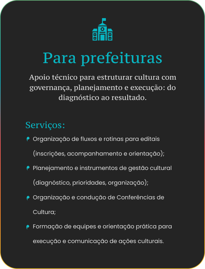 Card com o título ‘Para prefeituras’, apresentando serviços de apoio técnico em cultura, incluindo organização de fluxos e rotinas para editais, planejamento e instrumentos de gestão cultural, organização e condução de Conferências de Cultura, e formação de equipes com orientação prática para execução e comunicação de ações culturais.